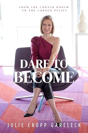 Dare to Become From the Corner Booth to the Corner Office By Julie Cropp Gareleck