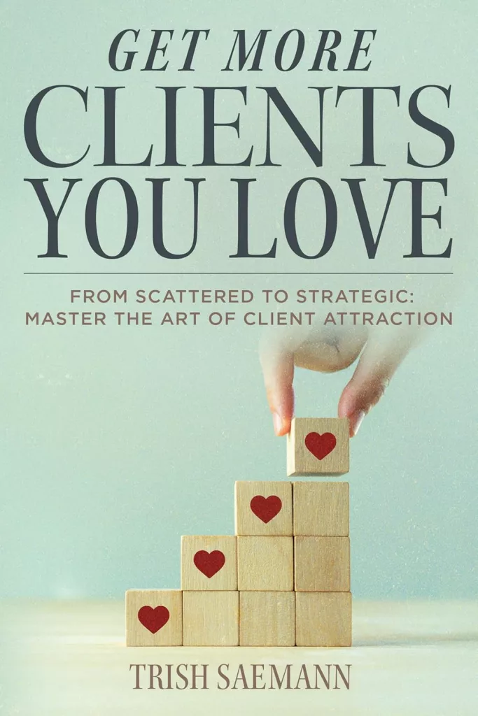 Get More Clients You Love Trish Saemann