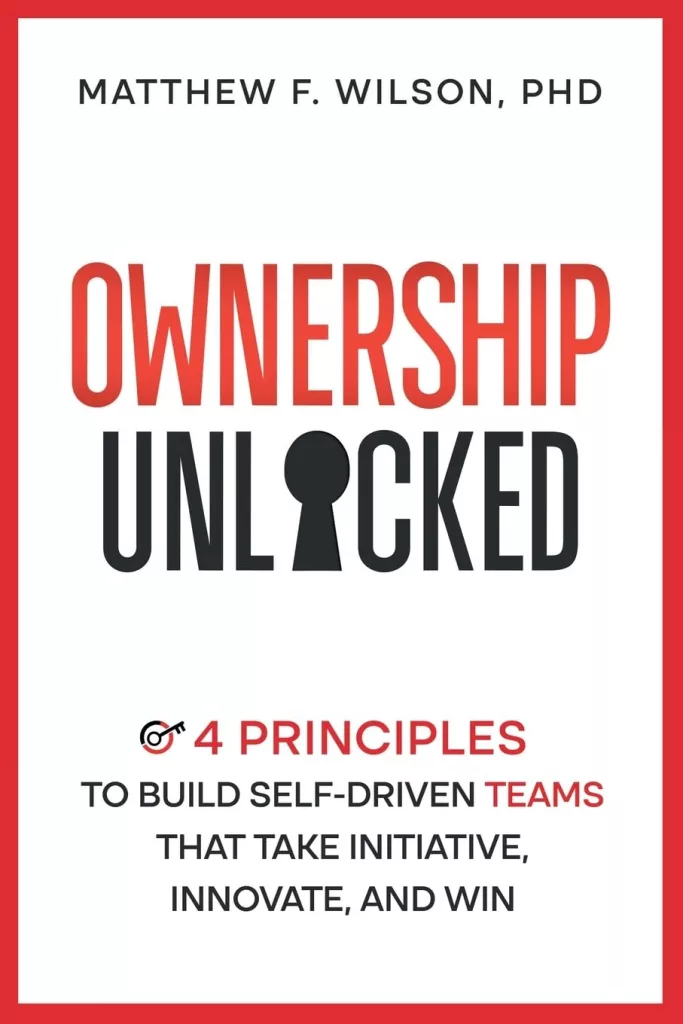Ownership Unlocked: 4 Principles to Build Self-Driven Teams That Take Initiative, Innovate, and Win